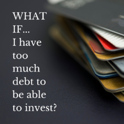 WHAT IF...I have too much debt to be able to invest
